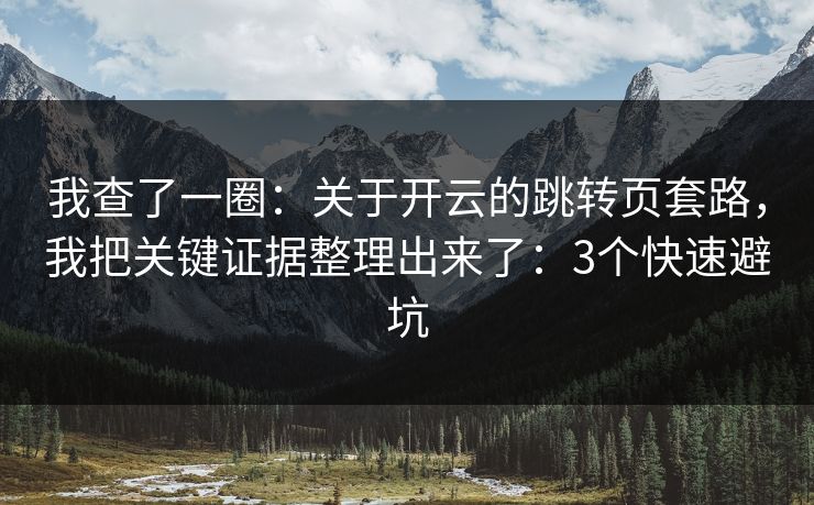 我查了一圈：关于开云的跳转页套路，我把关键证据整理出来了：3个快速避坑